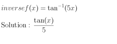 The inverse of f(x)=tan^{-1}(5x) is (tan(x))/5